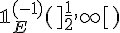 \Large{\mathbb{1}_{E}^{(-1)}(]\frac{1}{2},\infty[)